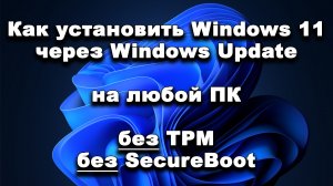 Как установить Windows 11 через Windows Update на любой ПК и даже на несовместимый.