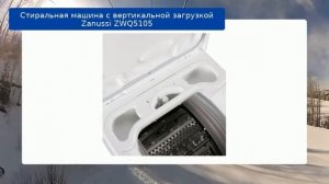 Стиральная машина с вертикальной загрузкой Zanussi ZWQ5105 обзор и отзыв