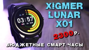 Смарт-часы XIGMER LUNAR X01 полный обзор