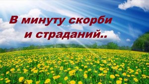 В минуту скорби и страданий..
