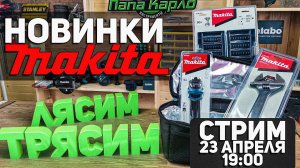 Лясим Трясим Новинки MAKITA l СТРИМ 23.04.2021 в 19:00 мск