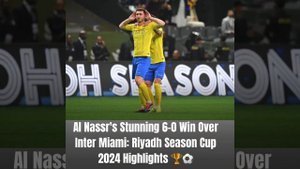 Al Nassr vs Inter Miami 6-0: Riyadh Season Cup 2024