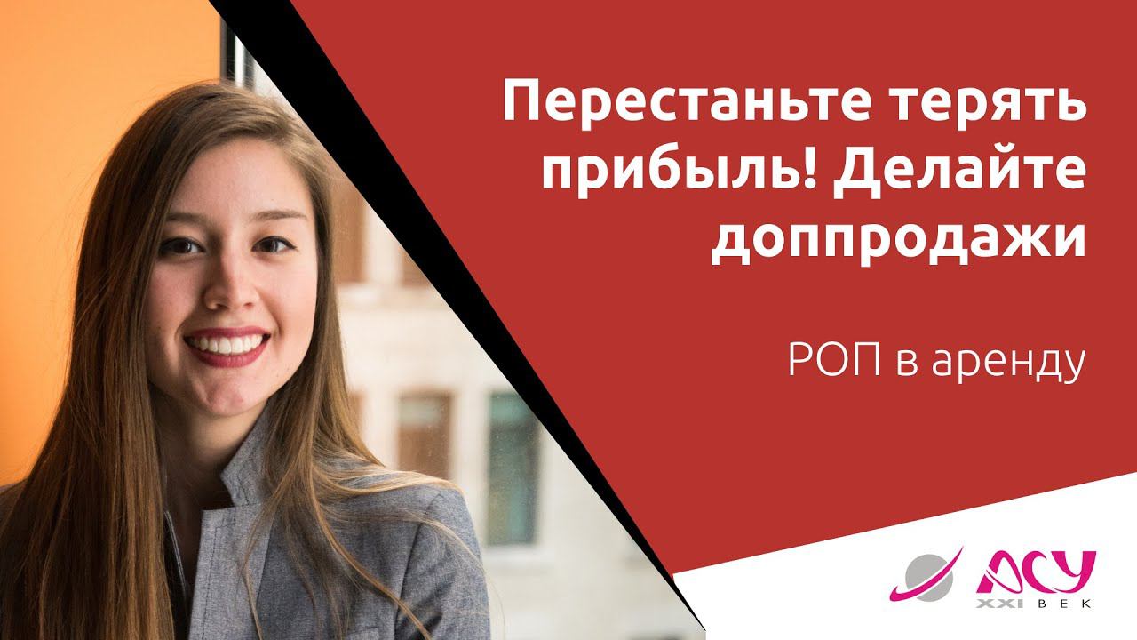 Перестаньте терять прибыль! Научите менеджеров доппродажам вместе с РОПом АСУ 21 Век