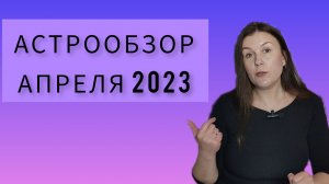 АПРЕЛЬ 2023: ОБЗОР АСТРОЛОГИЧЕСКИХ ТЕНДЕНЦИЙ