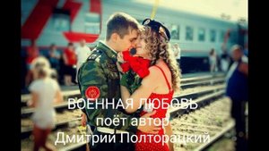 ВОЕННАЯ ЛЮБОВЬ - поёт автор - Дмитрий Полторацкий.mp4