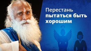 Не пытайся быть хорошим.