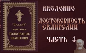 Толкование Евангелия. Введение.  Достоверность Евангелий. часть 4.  Борис Гладков