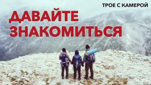 САМЫЕ УВЛЕКАТЕЛЬНЫЕ ПРИКЛЮЧЕНИЯ. ТРОЕ С КАМЕРОЙ. ДАВАЙТЕ ЗНАКОМИТЬСЯ.