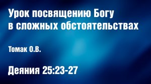 Урок посвящению Богу в сложных обстоятельствах  |  Томак О.В.