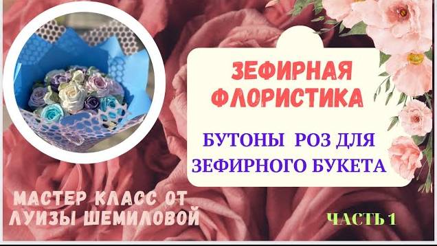 МК Часть 1🌹 Зефирная флористика «БУТОН РОЗЫ» с Луизой Шемиловой