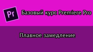 Базовый Курс Adobe Premiere Pro. Плавное замедление