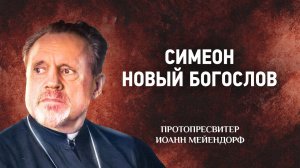 29 Симеон Новый Богослов — Ведение в святоотеческое богословие — Иоанн Мейендорф
