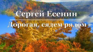Сергей Есенин  - Дорогая, сядем рядом