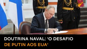 'Putin desafia os EUA': o que traz a nova doutrina naval russa?