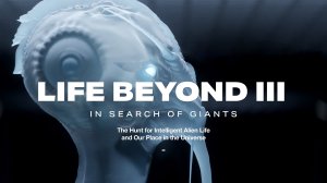 LIFE BEYOND 3 - In Search of Giants. The Hunt for Intelligent Alien Life
