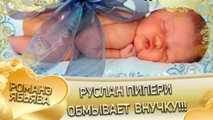 Руслан Пипери обмывает внучку.
