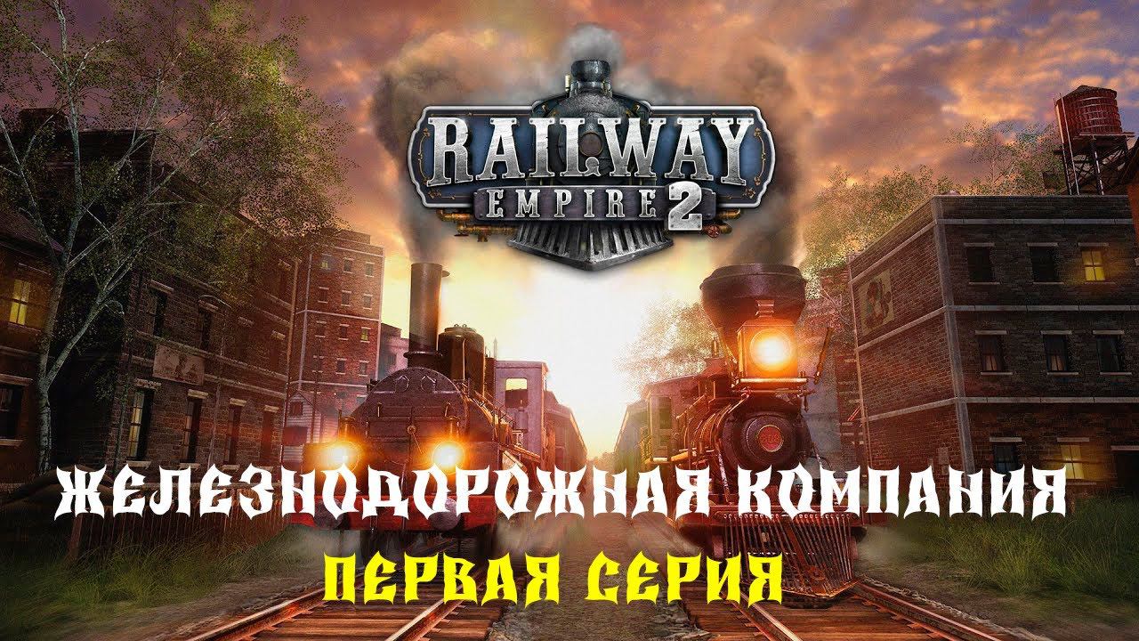 Railway Empire 2 #1 Открытие железнодорожной компании первая серия смотреть онлайн