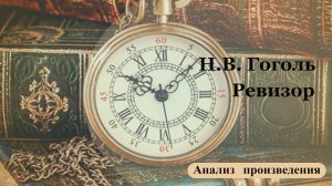 Анализ произведения Николая Васильевича Гоголя «Ревизор».