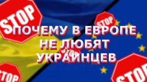 ПОЧЕМУ В ЕВРОПЕ НЕ ЛЮБЯТ УКРАИНЦЕВ