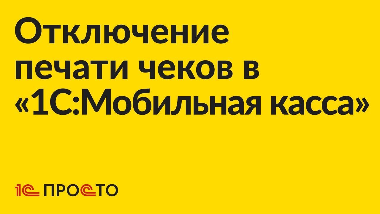 Инструкция по отключению печати бумажных чеков в «1С:Мобильная касса»