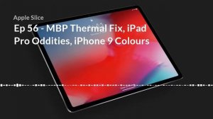 Teaser - Ep 56 - MBP Thermal Fix, iPad Pro Oddities, iPhone 9 Colours