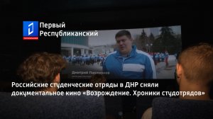 Российские студенческие отряды в ДНР сняли документальное кино «Возрождение. Хроники студотрядов»