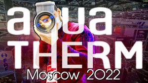 AQUATHERM 2022 MOSCOW обзор выставки глазами канала Вечные трубы! Будни сантехника.