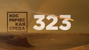 Космическая среда № 323 от 31 марта 2021 года
