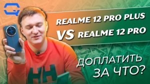 Realme 12 Pro+ vs Realme 12 Pro. Разница невооруженным глазом?