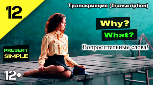 Английский язык. Вопросительные слова what, why, when, who. Present Simple (транскрипция) Урок 12