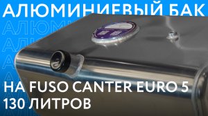 Алюминиевый топливный бак на Fuso Canter EURO 5 объёмом 130 литров /// ОБЗОР ///