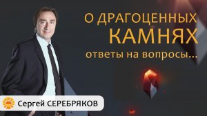 Сергей Серебряков отвечает на вопросы о драгоценных камнях