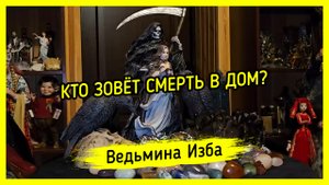 КТО ЗОВЁТ СМЕРТЬ В ДОМ? #ВЕДЬМИНАИЗБА ▶️ #МАГИЯ