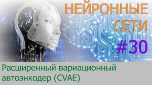 Расширенный вариационный автоэнкодер (CVAE) | #30 нейросети на Python