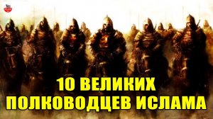10 ВЕЛИКИХ ПОЛКОВОДЦЕВ В ИСТОРИИ ИСЛАМА! ИСЛАМ ТВ