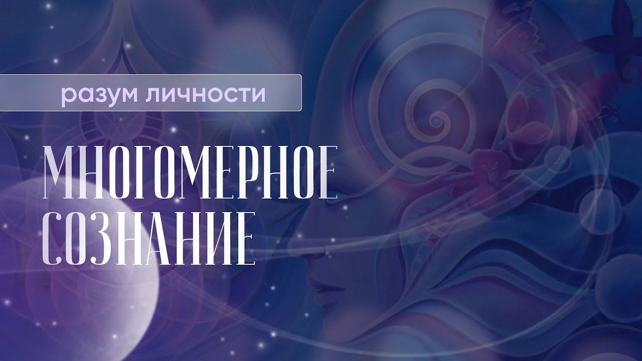 Разум личности и Многомерное сознание.