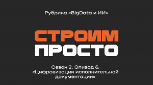 "Цифровизация исполнительной документации", Елена Чернакова | Рубрика "Big data и ИИ"