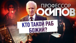 ПРОФЕССОР ОСИПОВ: КТО ТАКОЙ РАБ БОЖИЙ?