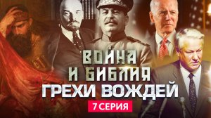 ГРЕХИ ВОЖДЕЙ. ВОЙНА И БИБЛИЯ. 7 СЕРИЯ