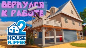 ВЕРНУЛСЯ К РАБОТЕ — House Flipper 2 #9