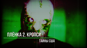 Тайны США_Плёнка 2. Кропси. Страшные и мистические истории из жизни. Outlast в реальности