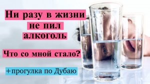 НЕ ПИЛ АЛКОГОЛЬ НИ РАЗУ В ЖИЗНИ. ЧТО СО МНОЙ СТАЛО? / ДУБАЙ, ОАЭ