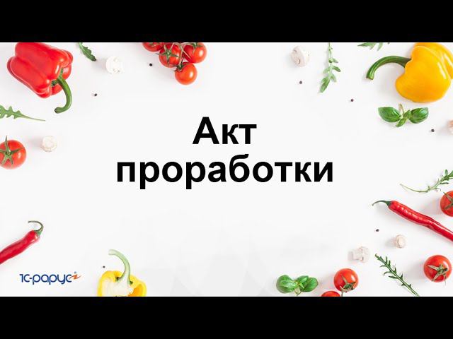 Создание акта проработки в 1С:Общепит. Модуль для 1С:ERP и 1С:КА2