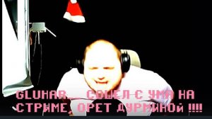 Gluhar__ орёт как сумасшедший на стриме =)