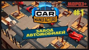 Car Manufacture  № 1 Начало завода!