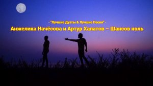 Анжелика Начёсова & Артур Халатов - Шансов ноль (кавер)