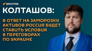 Колташов: в ответ на заморозку активов Россия поставит ультиматум Евросоюзу