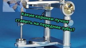 Какие коронки лучше ставить на передние зубы?