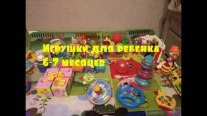 Игрушки для ребенка 6-7 месяцев