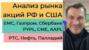 Анализ рынка акций РФ и США/ EMC, Газпром, Сбербанк, PYPL, CME, AAPL/ РТС, Нефть, Палладий